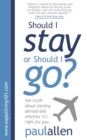 Image for Should I Stay or Should I Go? : The Truth About Moving Abroad and Whether it&#39;s Right for You