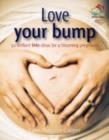 Image for Love Your Bump: 52 Brilliant Little Ideas for a Happy Pregnancy