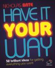 Image for Have it your way: 52 brilliant ideas for getting everything you want