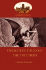 Image for &#39;Twilight of the Idols or How to Philosophize with a Hammer&#39;, and &#39;the Antichrist&#39;