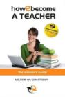 Image for How 2 Become a Teacher : The Insider&#39;s Guide