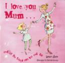 Image for I love you mum-- and the things you say and do