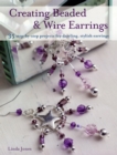 Image for Creating beaded &amp; wire earrings  : 35 step-by-step projects for dazzling, stylish earrings