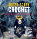 Image for Super Scary Crochet : 35 gruesome patterns to sink your hook into