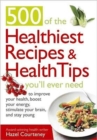 Image for 500 of the healthiest recipes &amp; health tips you&#39;ll ever need to improve your health, boost your energy, stimulate your brain, and stay young