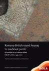 Image for Romano-British round houses to Medieval parish  : excavations at 10 Gresham Street, City of London, 1999-2002