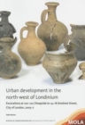 Image for Urban development in the north-west of Londinium  : excavations at 120-122 Cheapside to 14-18 Gresham Street, City of London, 2005-7