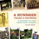 Image for A hundred years a-growing  : a history of the Irish Girl Guides