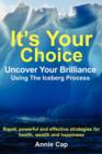 Image for It&#39;s Your Choice - Uncover Your Brilliance Using The Iceberg Process
