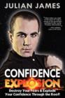 Image for Confidence Explosion : Destroy Your Fears &amp; Explode Your Confidence Through the Roof!