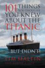 Image for 101 Things You Thought You Knew About the Titanic...But Didn&#39;t!