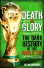 Image for Death or glory: the dark history of the World Cup