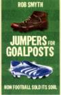 Image for Jumpers for goalposts  : how football sold its soul