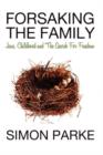 Image for Forsaking the Family : Jesus, Childhood and the Search for Freedom