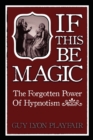 Image for If This be Magic : The Forgotten Power of Hypnosis