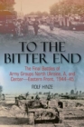 Image for To the bitter end: the final battles of Army Groups, North Ukraine, A, Centre, Eastern Front, 1944-45
