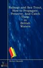 Image for Salmon and Sea Trout, How to Propagate, Preserve, And Catch Them in British Waters