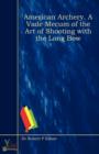 Image for American Archery. A Vade Mecum of the Art of Shooting with the Long Bow