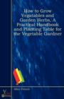 Image for How to Grow Vegatables and Garden Herbs, A Practical Handbook and Planting Table for the Vegetable Gardner
