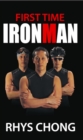 Image for First Time Ironman : Learn How it is Possible to Stretch Your Limits and Achieve the Impossible as Rhys Chong Reveals His Personal Experiences of Training and Racing in an Ironman Triathlon, Despite O