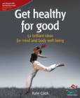 Image for Get healthy for good: 52 brilliant ideas for mind and body well-being