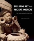 Image for Exploring Art of the Ancient Americas: The John Bourne Collection