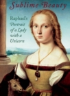 Image for Sublime Beauty: Raphael&#39;s Portrait of a Lady with a Unicorn