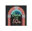 Image for Born In The 50s : A celebration of being born in the 1950s and growing up in the 1960s