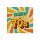 Image for Born In The 70s : A celebration of being born in the 1970s and growing up in the 1980s
