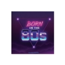 Image for Born In The 80s : A celebration of being born in the 1980s and growing up in the 1990s