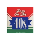 Image for Born In The 40s : A celebration of being born in the 1940s and growing up in the 1950s