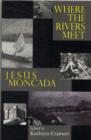 Image for Where the Rivers Meet: Jesus Moncada