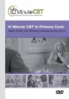 Image for 10 Minute CBT in Primary Care: Health Anxiety and Medically Unexplained Symptoms