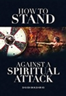 Image for How to Stand Against a Spiritual Attack: Understanding Spiritual Attacks and How to Stand Against Them
