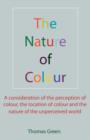 Image for Nature of Colour : A Consideration of the Perception of Colour, the Location of Colour and the Nature of the Unperceived World