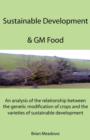 Image for Sustainable Development &amp; GM Food : An Analysis of the Relationship Between the Genetic Modification of Crops and the Varieties of Sustainable Development