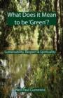 Image for What Does it Mean to be &#39;Green&#39;? : Sustainability, Respect &amp; Spirituality