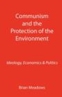 Image for Communism and the Protection of the Environment : Ideology, Economics &amp; Politics