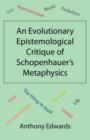 Image for An Evolutionary Epistemological Critique of Schopenhauer&#39;s Metaphysics