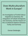 Image for Does Multiculturalism Work in Europe? : An Investigation of Turkish Labour Migration to Germany, the Integration of Turkish Immigrants into Germany, and the Impacts of This on Bilateral Relations Betw