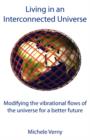 Image for Living in an Interconnected Universe : Modifying the Vibrational Flows of the Universe for a Better Future