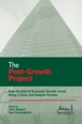 Image for The post-growth project  : how the end of economic growth could bring a fairer and happier society