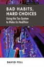 Image for Bad Habits, Hard Choices: Using the Tax System to Make Us Healthier