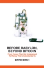 Image for Before Babylon, After Bitcoin: From Money That We Understand to Money That Understands Us