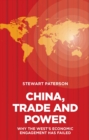 Image for China, Trade and Power: Why the West&#39;s Economic Engagement Has Failed: Why the West&#39;s Economic Engagement Has Failed