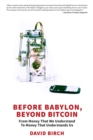 Image for Before Babylon, Beyond Bitcoin : From Money That We Understand to Money That Understands Us