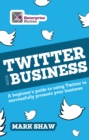 Image for Twitter Your Business: A Beginner&#39;s Guide to Using Twitter to Successfully Promote You and Your Business