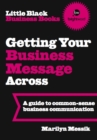 Image for Little Black Business Books - Getting Your Business Message Across: A guide to common-sense business communication