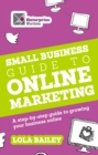 Image for The small business guide to online marketing: a step-by-step guide to growing your business online