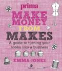 Image for Make money from makes: a guide to turning your hobby into a business